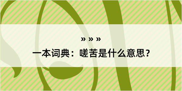 一本词典：嗟苦是什么意思？