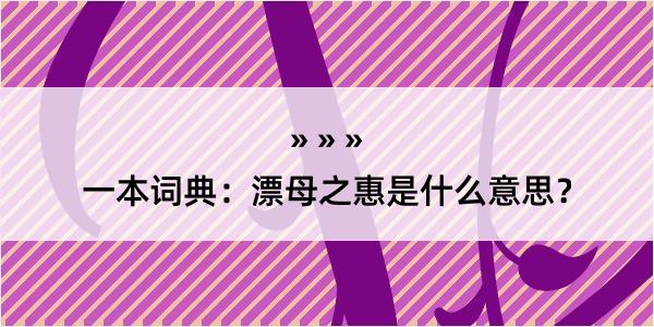 一本词典：漂母之惠是什么意思？