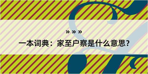 一本词典：家至户察是什么意思？