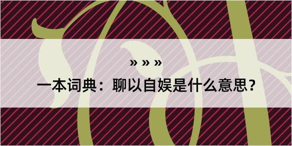 一本词典：聊以自娱是什么意思？