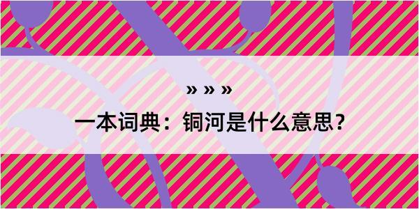 一本词典：铜河是什么意思？