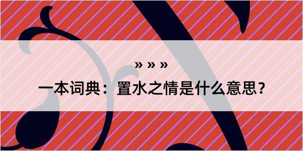 一本词典：置水之情是什么意思？