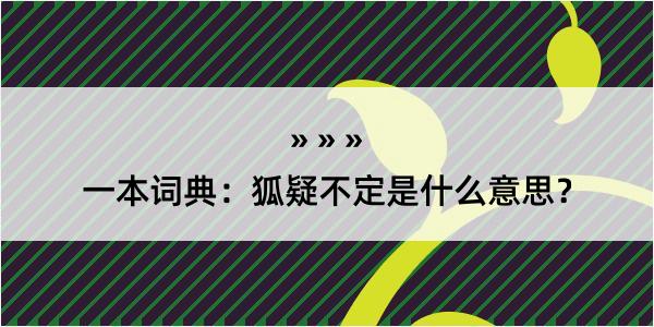 一本词典：狐疑不定是什么意思？