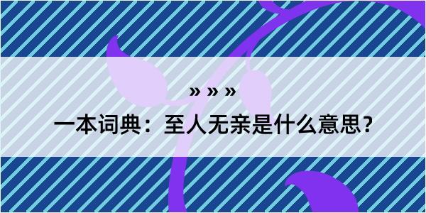 一本词典：至人无亲是什么意思？