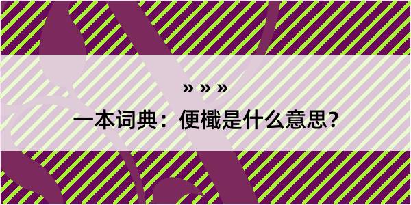 一本词典：便檝是什么意思？