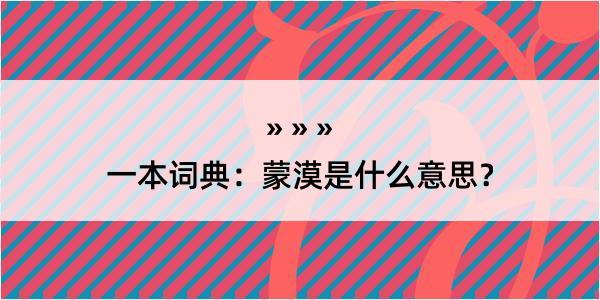 一本词典：蒙漠是什么意思？