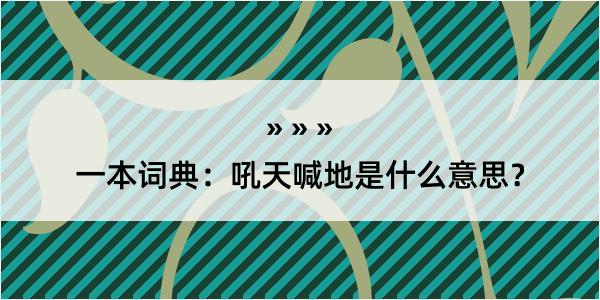 一本词典：吼天喊地是什么意思？