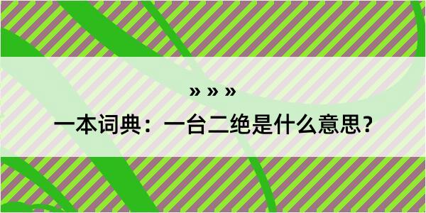 一本词典：一台二绝是什么意思？