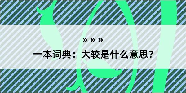 一本词典：大较是什么意思？