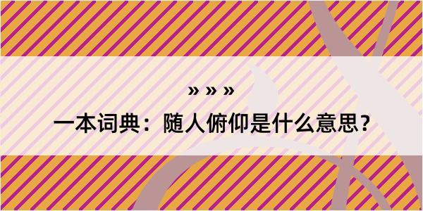 一本词典：随人俯仰是什么意思？