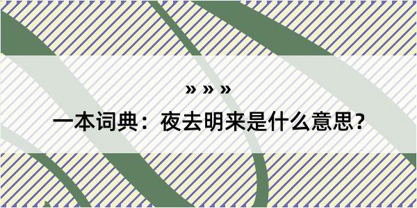 一本词典：夜去明来是什么意思？