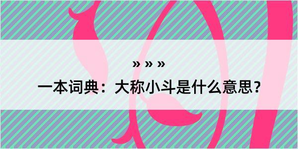 一本词典：大称小斗是什么意思？