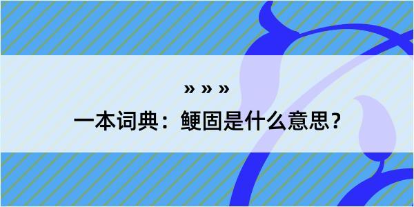 一本词典：鲠固是什么意思？