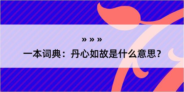 一本词典：丹心如故是什么意思？