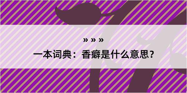 一本词典：香癖是什么意思？