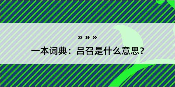 一本词典：吕召是什么意思？