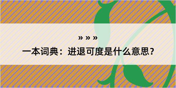 一本词典：进退可度是什么意思？