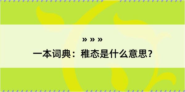 一本词典：稚态是什么意思？