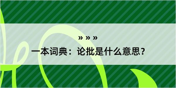 一本词典：论批是什么意思？