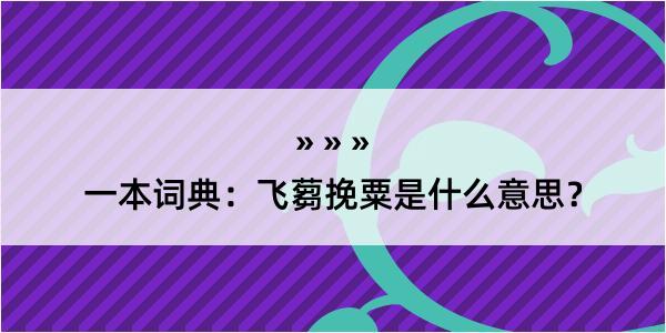 一本词典：飞蒭挽粟是什么意思？