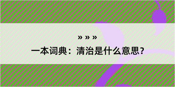 一本词典：清治是什么意思？