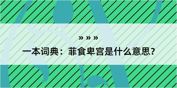 一本词典：菲食卑宫是什么意思？