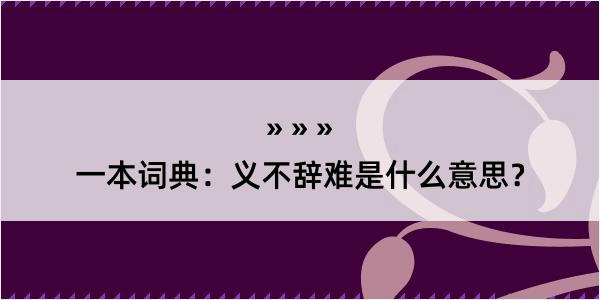 一本词典：义不辞难是什么意思？