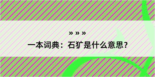 一本词典：石犷是什么意思？