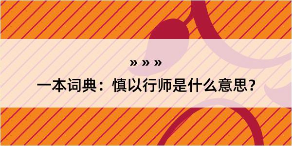 一本词典：慎以行师是什么意思？