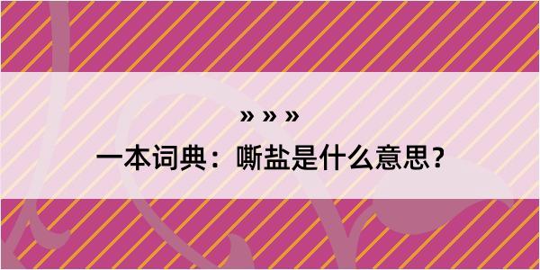 一本词典：嘶盐是什么意思？