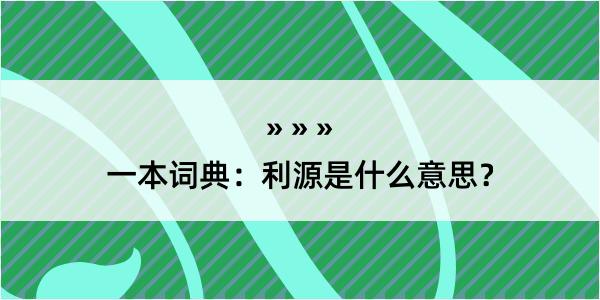 一本词典：利源是什么意思？