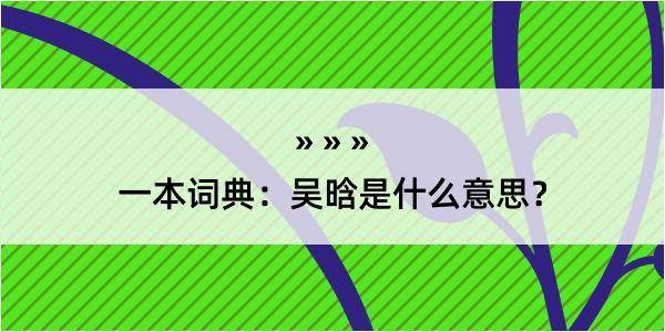 一本词典：吴晗是什么意思？