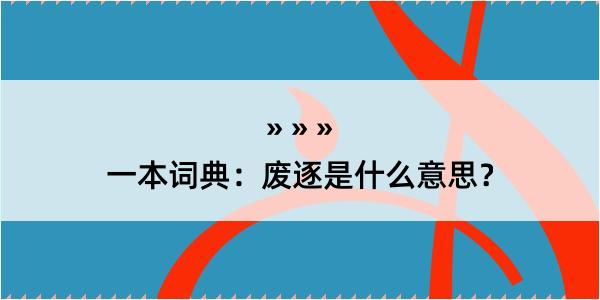 一本词典：废逐是什么意思？