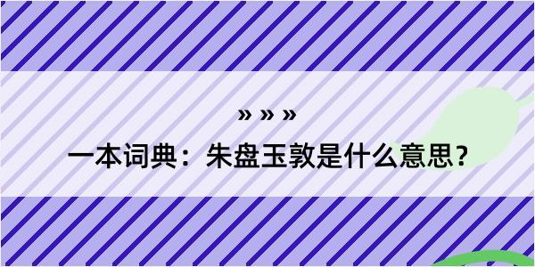 一本词典：朱盘玉敦是什么意思？