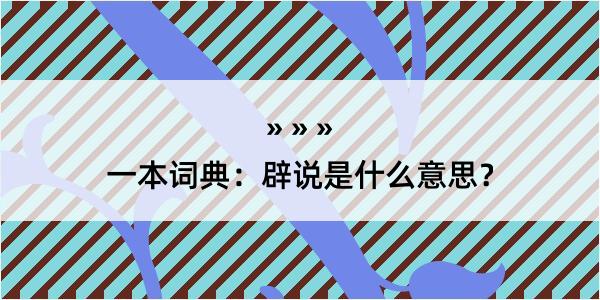 一本词典：辟说是什么意思？