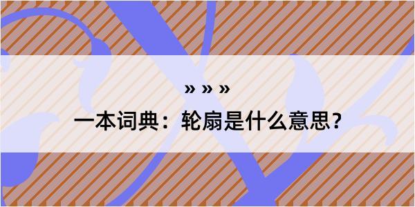 一本词典：轮扇是什么意思？