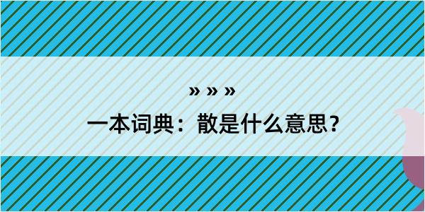 一本词典：散是什么意思？