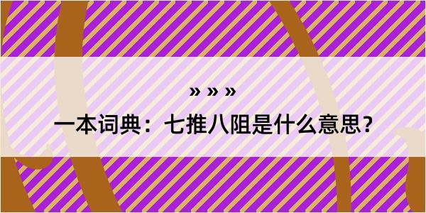 一本词典：七推八阻是什么意思？