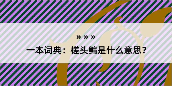 一本词典：槎头鳊是什么意思？