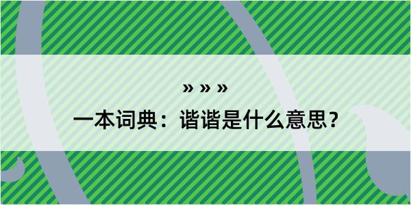 一本词典：谐谐是什么意思？