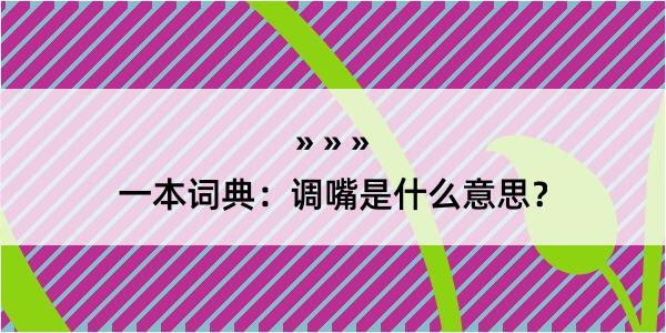 一本词典：调嘴是什么意思？