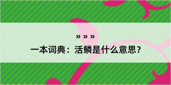 一本词典：活鳞是什么意思？