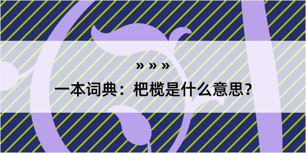 一本词典：杷榄是什么意思？