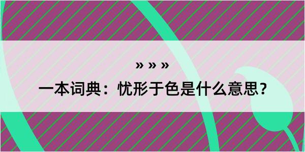 一本词典：忧形于色是什么意思？