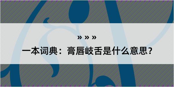 一本词典：膏唇岐舌是什么意思？