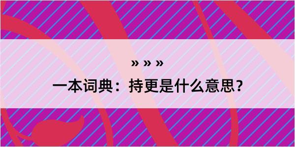 一本词典：持更是什么意思？