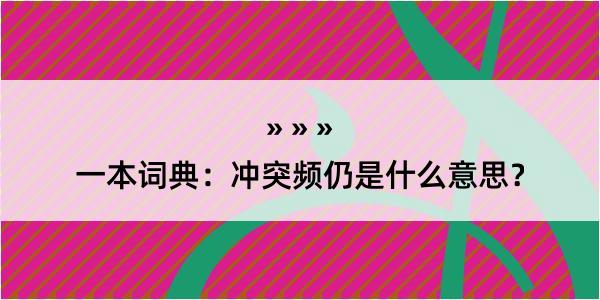 一本词典：冲突频仍是什么意思？