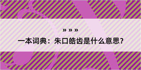 一本词典：朱口皓齿是什么意思？