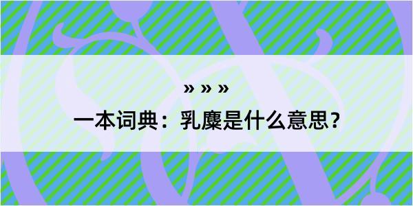 一本词典：乳麋是什么意思？