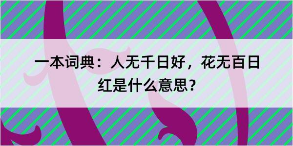 一本词典：人无千日好，花无百日红是什么意思？